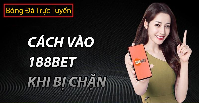 Hướng dẫn cách vào trang cá cược khi bị chặn mới nhất 1 cách vào trang cá cược khi bị chặn