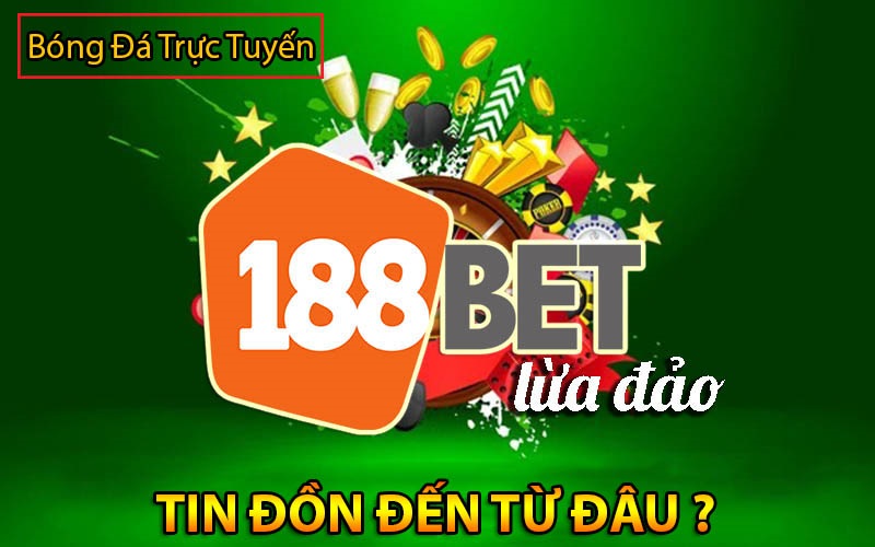 thông tin nhà cái 188bet lửa đảo đến từ đâu